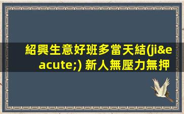 紹興生意好班多當天結(jié) 新人無壓力無押金夜場ktv招聘